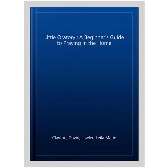 Pre-Owned The Little Oratory: A Beginner's Guide to Praying in the Home (Paperback) 1622821769 9781622821761