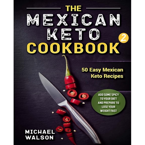 The Mexican Keto Cookbook 2: 50 Easy Mexican Keto Recipes. Add Some Spicy To Your Diet And Prepare To Lose Your Weight F, (Paperback)