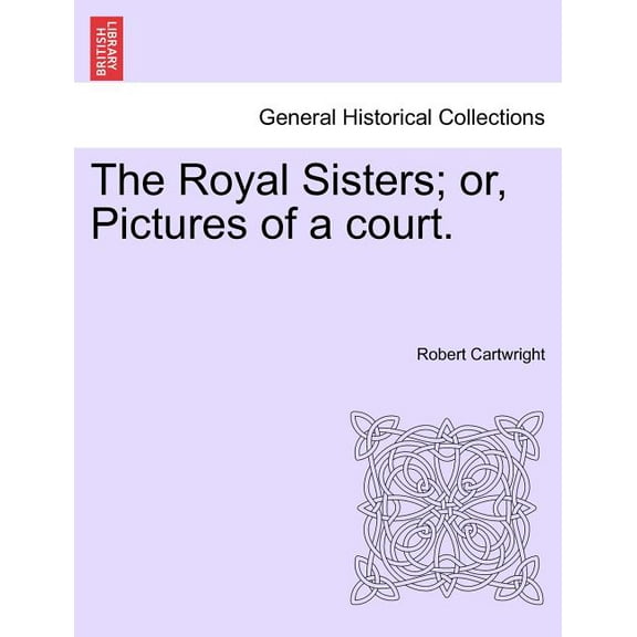 The Royal Sisters; Or, Pictures of a Court. (Paperback)