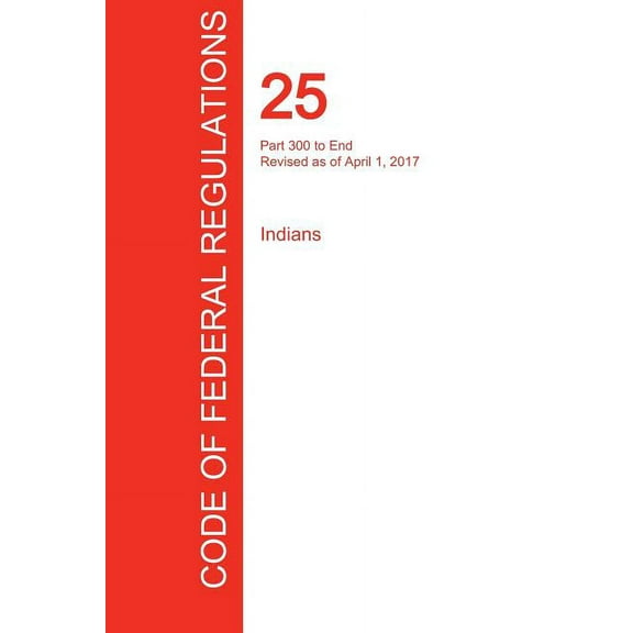 CFR 25, Part 300 to End, Indians, April 01, 2017 (Volume 2 of 2) (Paperback)