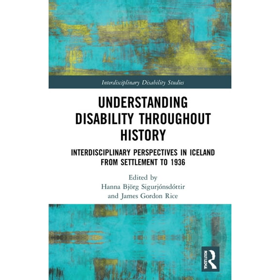Interdisciplinary Disability Studies Understanding Disability Throughout History: Interdisciplinary Perspectives in Iceland from Settlement to 1936, (Hardcover)