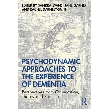 Psychodynamic Approaches to the Experience of Dementia: Perspectives from Observation Theory and Practice (Paperback)