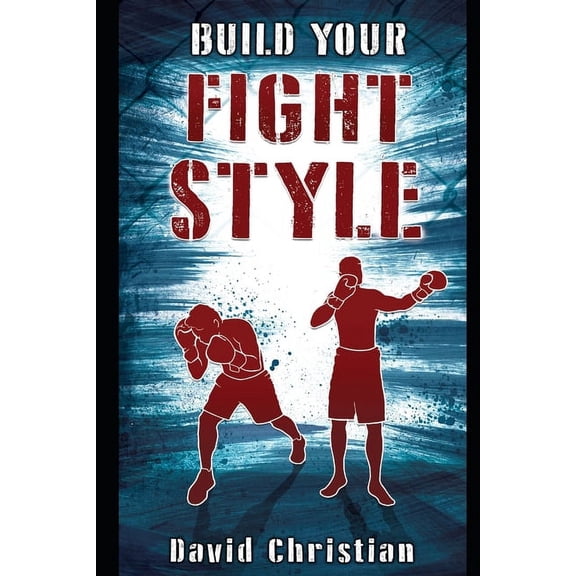 Win Fights: Build Your Fight Style: Boxing, MMA, Muay Thai, Kickboxing & Martial Arts (Paperback)