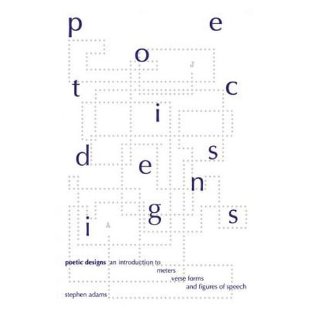 Poetic Designs : An Introduction to Meters, Verse Forms, and Figures of Speech