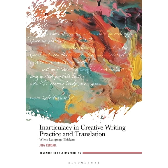 Research in Creative Writing Inarticulacy in Creative Writing Practice and Translation: Where Language Thickens, (Hardcover)