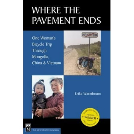 Where the Pavement Ends: One Woman's Bicycle Trip Through Mongolia, China & Vietnam