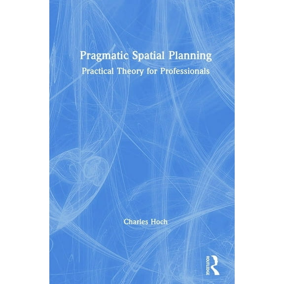 Pragmatic Spatial Planning: Practial Theory for Professionals, (Hardcover)