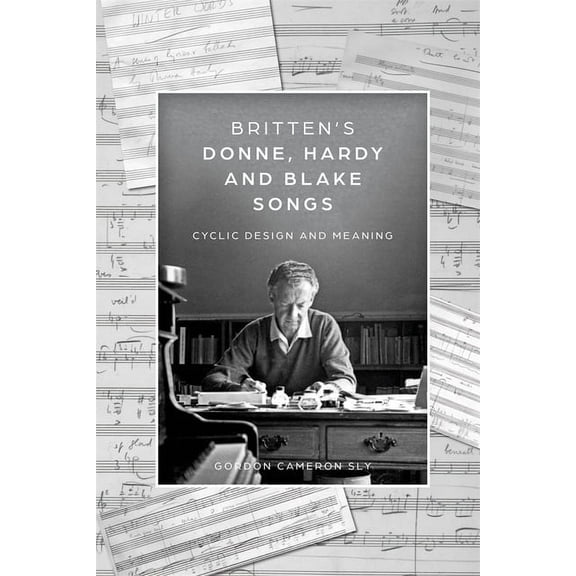 Aldeburgh Studies in Music Britten's Donne, Hardy and Blake Songs: Cyclic Design and Meaning, Book 15, (Hardcover)