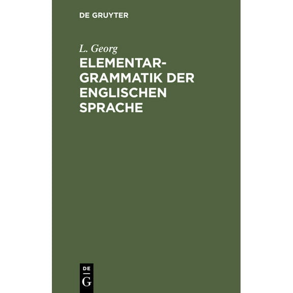 Elementargrammatik Der Englischen Sprache: Mit Stufenweise Eingelegten Uebersetzungsaufgaben, Lesestücken Und Sprechübun, (Hardcover)
