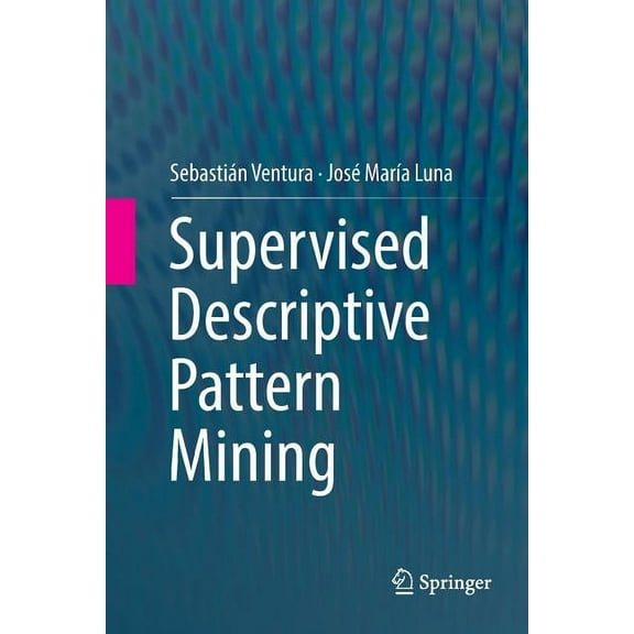 Supervised Descriptive Pattern Mining, (Paperback)