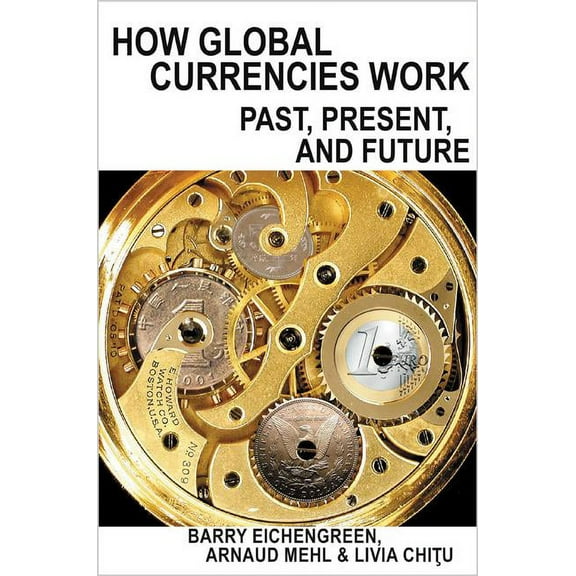 How Global Currencies Work: Past, Present, and Future, (Hardcover)