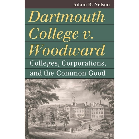 Landmark Law Cases & American Societ Dartmouth College V. Woodward: Colleges, Corporations, and the Common Good, (Hardcover)