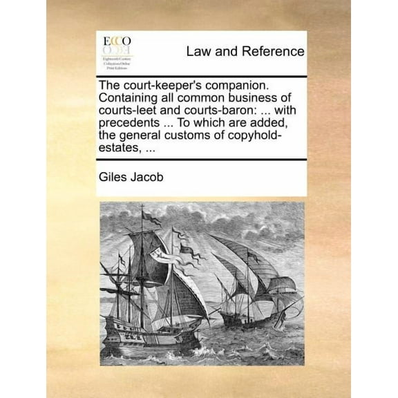 The Court-Keeper's Companion. Containing All Common Business of Courts-Leet and Courts-Baron: ... with Precedents ... to, (Paperback)