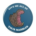 thumbnail image 1 of Give Me All Of Your Marbles Hippo Funny Humor Pinback Button Pin, 1 of 5