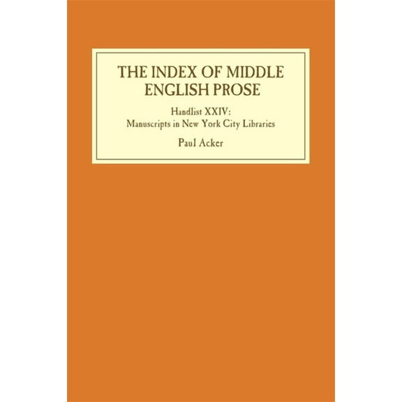 Index of Middle English Prose The Index of Middle English Prose: Handlist XXIV: Manuscripts in New York City Libraries, Book 24, (Hardcover)