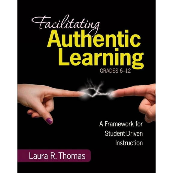 Facilitating Authentic Learning, Grades 6-12: A Framework for Student-Driven Instruction, (Paperback)