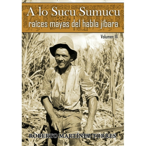A Lo Sucu Sumucu: Raíces Mayas del Habla Jíbara: A lo Sucu Sumucu (Paperback)