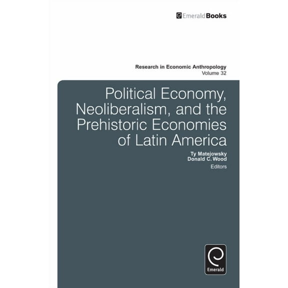 Research in Economic Anthropology Political Economy, Neoliberalism, and the Prehistoric Economies of Latin America, Book 32, (Hardcover)