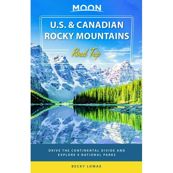 Travel Guide Moon U.S. & Canadian Rocky Mountains Road Trip: Drive the Continental Divide and Explore 9 National Parks, (Paperback)