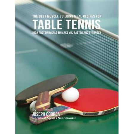 The Best Muscle Building Meal Recipes for Table Tennis: High Protein Meals to Make You Faster and Stronger -