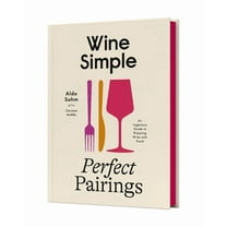 Wine Simple: Perfect Pairings: An Ingenious Guide to Enjoying Wine with Food, (Hardcover)