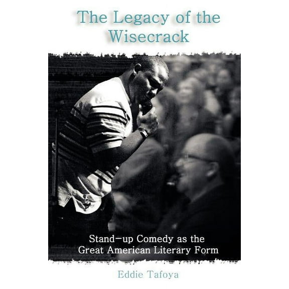 The Legacy of the Wisecrack: Stand-up Comedy as the Great American Literary Form, (Paperback)