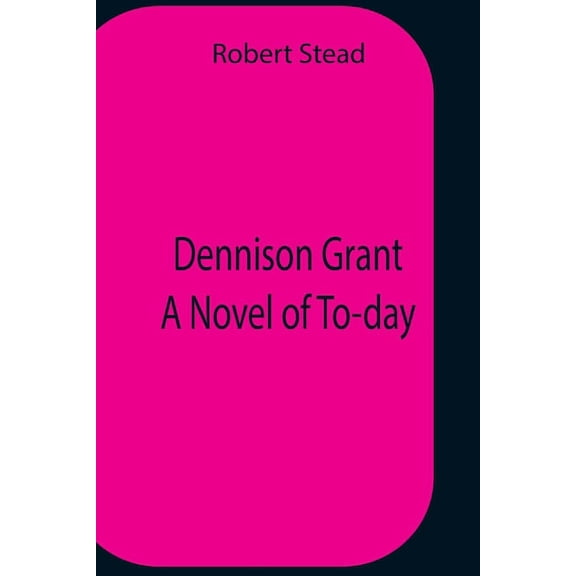Dennison Grant A Novel Of To-Day, (Paperback)