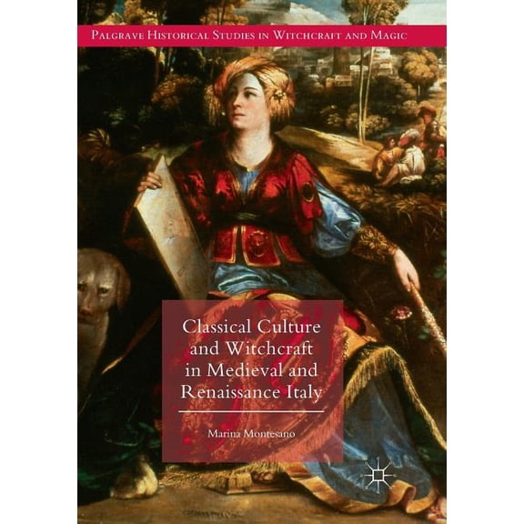 Palgrave Historical Studies in Witchcraf Classical Culture and Witchcraft in Medieval and Renaissance Italy, (Paperback)