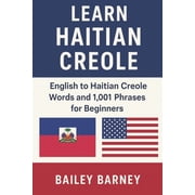 Learn Haitian Creole: English to Haitian Creole Words and 1,001 Phrases for Beginners, (Paperback)