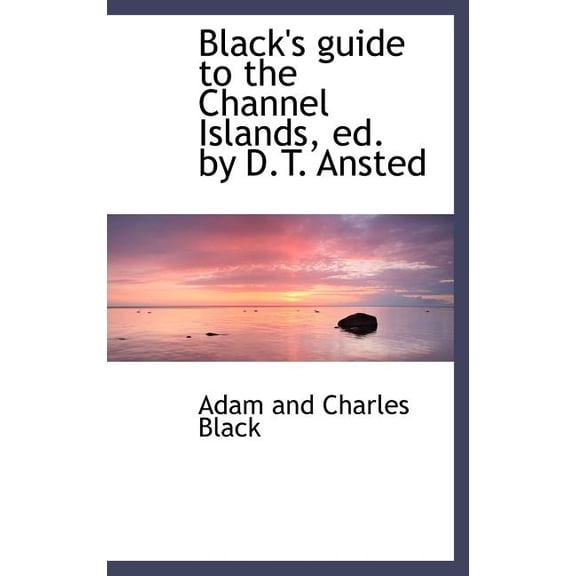 Black's Guide to the Channel Islands, Ed. by D.T. Ansted (Hardcover)