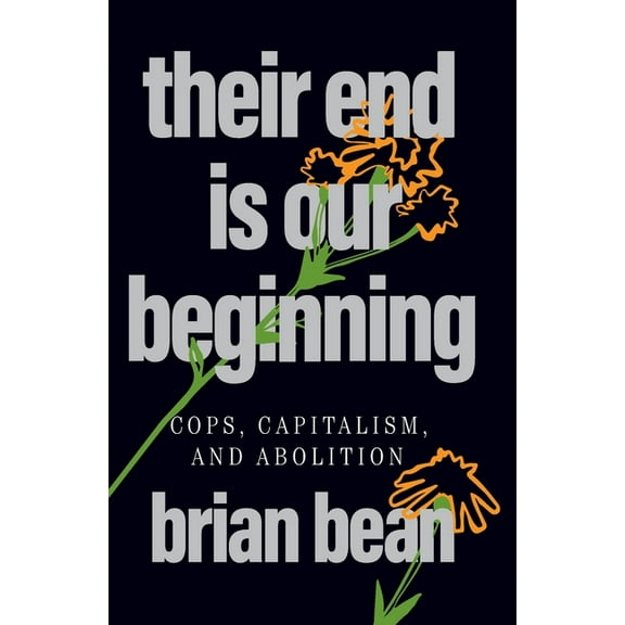 Their End Is Our Beginning: Cops, Capitalism, and Abolition, (Hardcover)