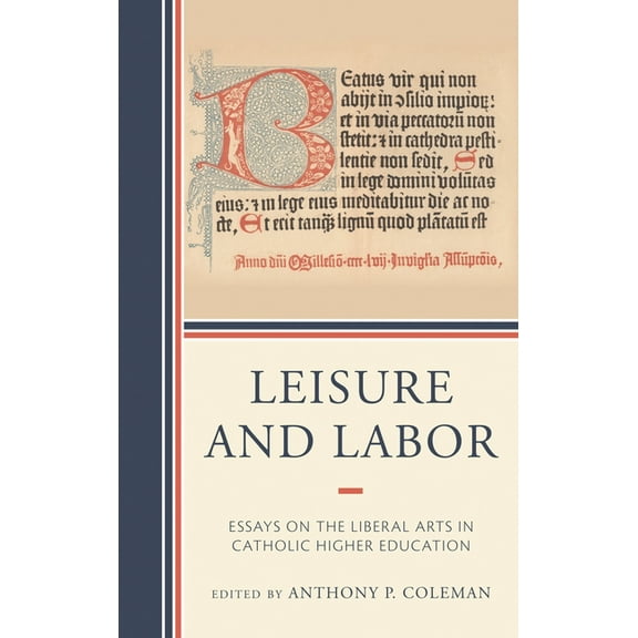 Leisure and Labor: Essays on the Liberal Arts in Catholic Higher Education, (Hardcover)