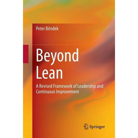 Beyond Lean: A Revised Framework of Leadership and Continuous Improvement, (Paperback)