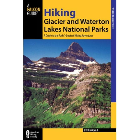 Hiking Glacier and Waterton Lakes National Parks : A Guide to the Parks' Greatest Hiking Adventures