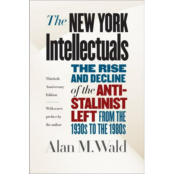 The New York Intellectuals: The Rise and Decline of the Anti-Stalinist Left from the 1930s to the 1980s, (Paperback)