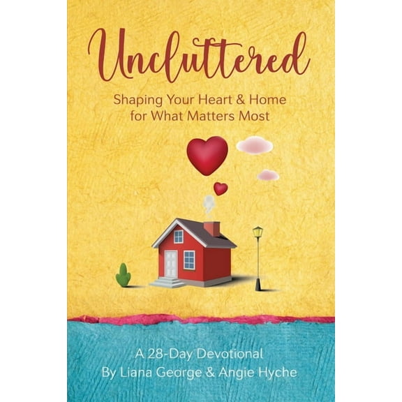 Uncluttered: Shaping Your Home & Heart for What Matters Most, (Paperback)