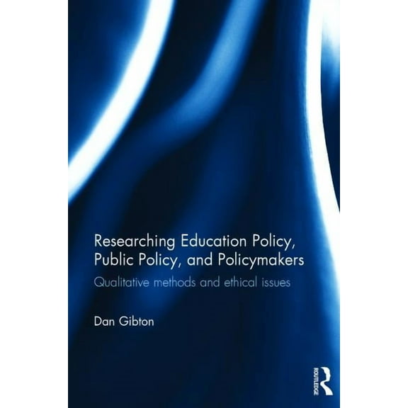 Researching Education Policy, Public Policy, and Policymakers: Qualitative methods and ethical issues, (Paperback)