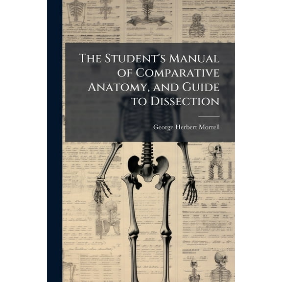 The Student's Manual of Comparative Anatomy, and Guide to Dissection, (Paperback)