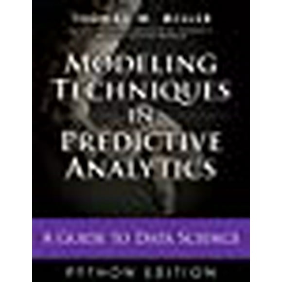 Modeling Techniques in Predictive Analytics with Python and R: A Guide to Data Science (FT Press Analytics)