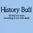 thumbnail image 3 of CafePress - History Buff I'd Find You Mor Light T Shirt - Light T-Shirt - CP, 3 of 4