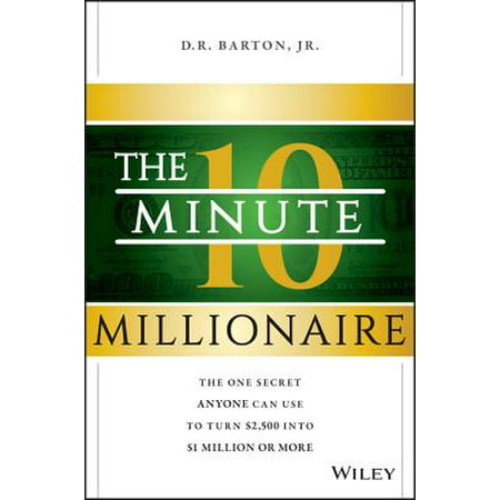 The 10-Minute Millionaire : The One Secret Anyone Can Use to Turn $2,500 Into $1 Million or