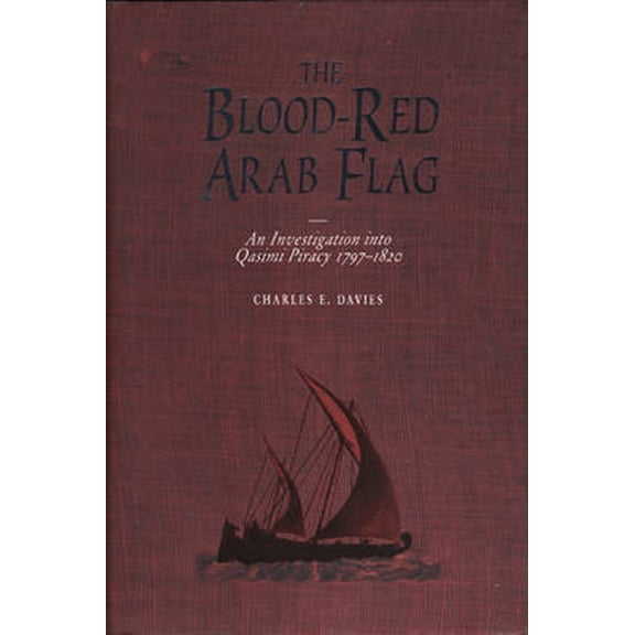 Cornell Studies in the History of The Blood-Red Arab Flag: An Investigation Into Qasimi Piracy 1797-1820, (Hardcover)