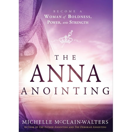 The Anna Anointing : Become a Woman of Boldness, Power and