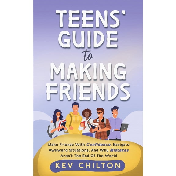 Pre-Owned Teens' Guide to Making Friends: Make Friends With Confidence, Navigate Awkward Situations, And Why Mistakes Aren't The End Of The World (Paperback) 1738414507 9781738414505