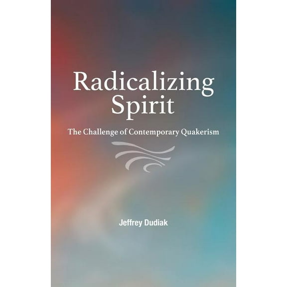 Radicalizing Spirit: The Challenge of Contemporary Quakerism (Paperback)
