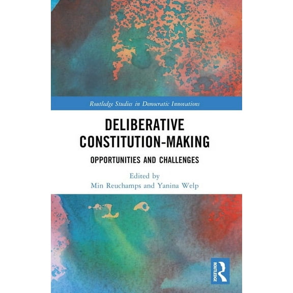 Routledge Studies in Democratic Innovati Deliberative Constitution-making: Opportunities and Challenges, (Paperback)