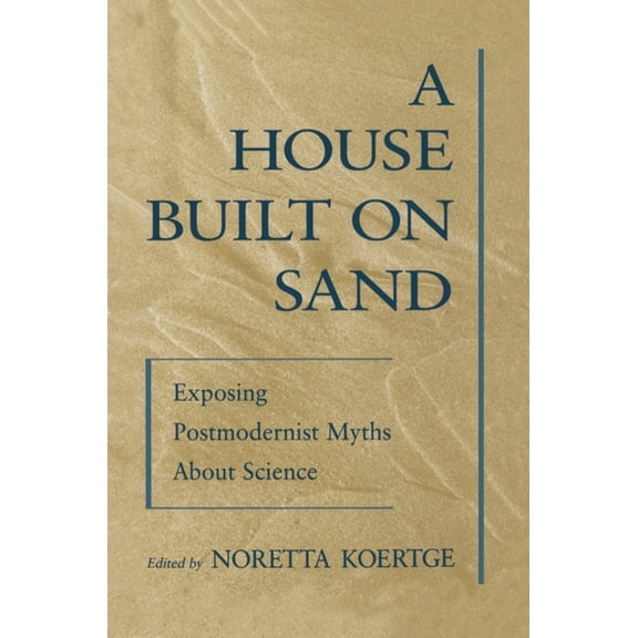 A House Built on Sand: Exposing Postmodernist Myths about Science, (Paperback)