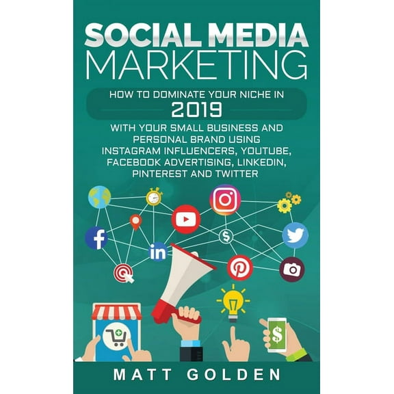 Social Media Marketing: How to Dominate Your Niche in 2019 with Your Small Business and Personal Brand Using Instagram I, (Hardcover)