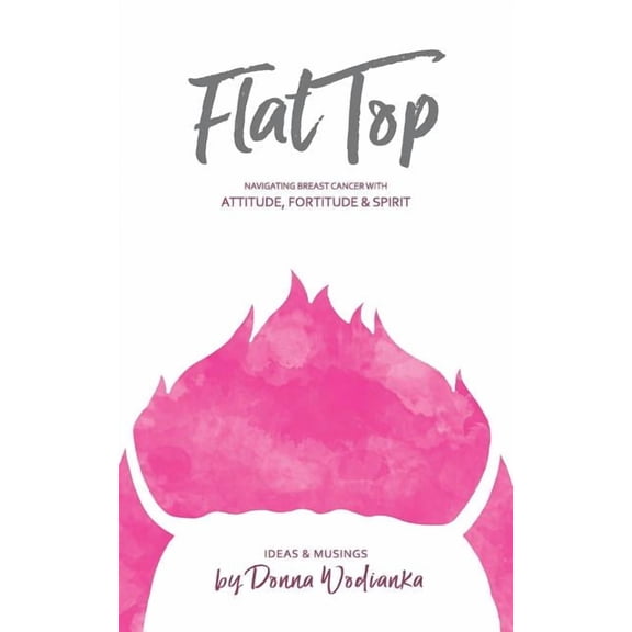 FlatTop: Navigating Breast Cancer With Attitude, Fortitude & Spirit, (Paperback)