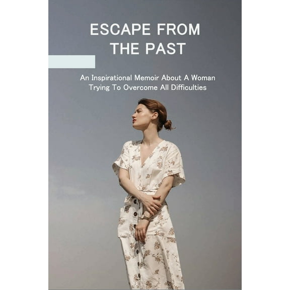 Escape From The Past: An Inspirational Memoir About A Woman Trying To Overcome All Difficulties: Healing From Ptsd Books (Paperback)